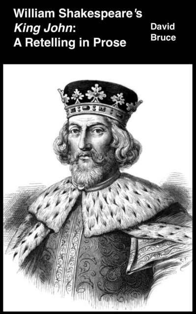 William Shakespeare's King John: A Retelling in Prose