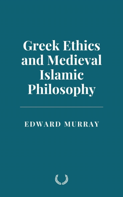 Greek Ethics and Medieval Islamic Philosophy