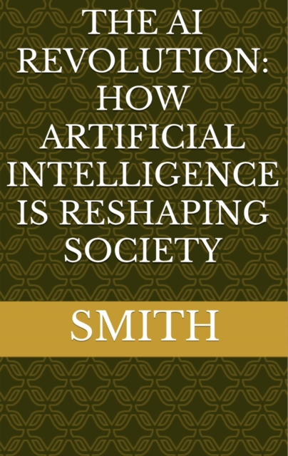 AI Revolution: How Artificial Intelligence Is Reshaping Society