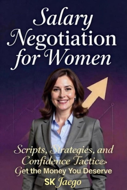 Salary Negotiation for Women: The Complete Playbook  -&quote;Scripts, Strategies, and Confidence Tactics to Get the Money You Deserve