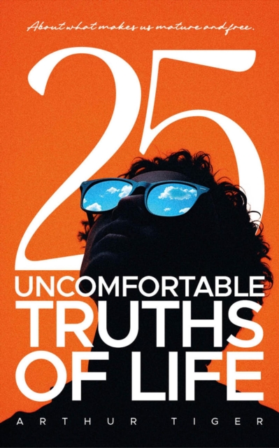 Uncomfortable Truths of Life: About what makes us mature and free