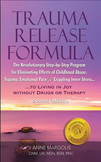 Trauma Release Formula: The Revolutionary Step-By-Step Program for Eliminating Effects of Childhood Abuse, Trauma, Emotional Pain, and Crippling Inner Stress, to Living in Joy, Without Drugs or Therap