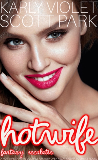 Hotwife Fantasy Escalates A Hot Wife Sharing Multiple Partner Open Relationship Romance Novel
