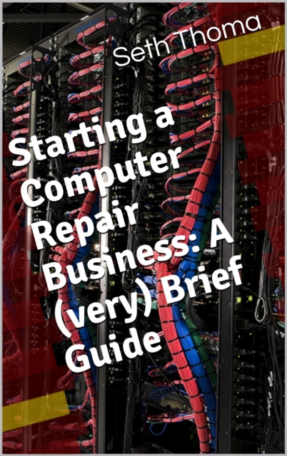 Starting a Comptuer Repair Business: A (very) Brief Guide