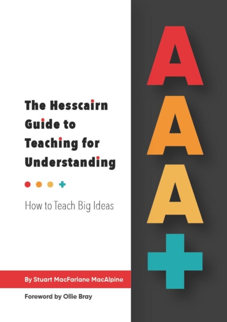 AAA+ The Hesscairn Guide to Teaching for Understanding: How to Teach Big Ideas