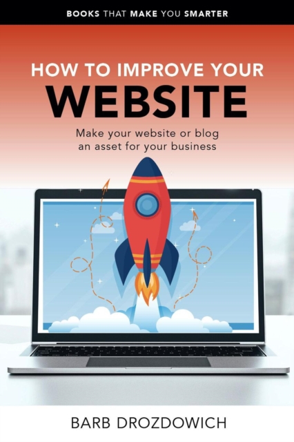 How to Improve Your Website - Make Your Website or Blog an Asset for Your Business