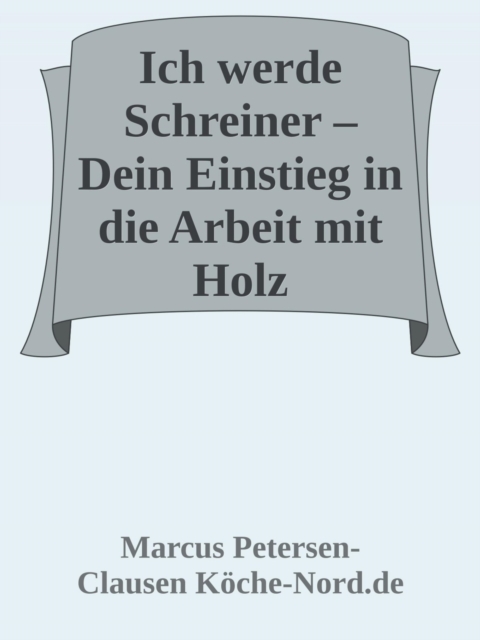 Ich werde Schreiner – Dein Einstieg in die Arbeit mit Holz