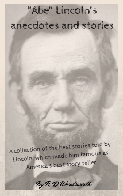 &quote;Abe&quote; Lincoln's anecdotes and stories