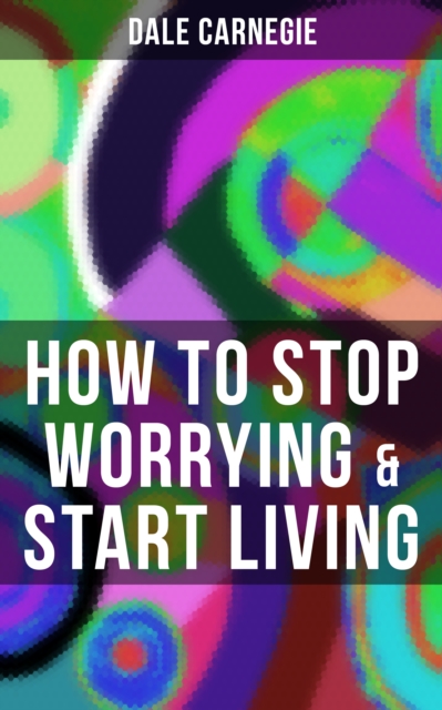 HOW TO STOP WORRYING & START LIVING