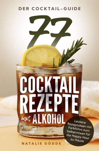 Der Cocktail-Guide - 77 Cocktailrezepte mit Alkohol