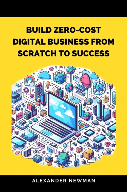Build Zero-Cost Digital Business from Scratch to Success