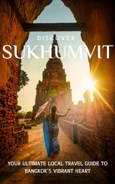 Discover Sukhumvit: Your Ultimate Local Travel Guide to Bangkok's Vibrant Heart