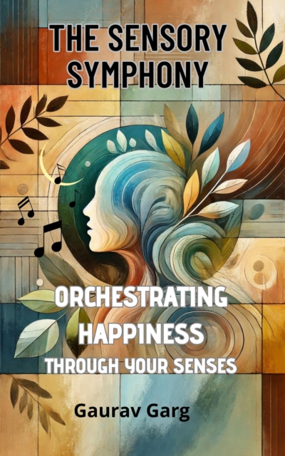 Sensory Symphony: Orchestrating Happiness Through Your Senses