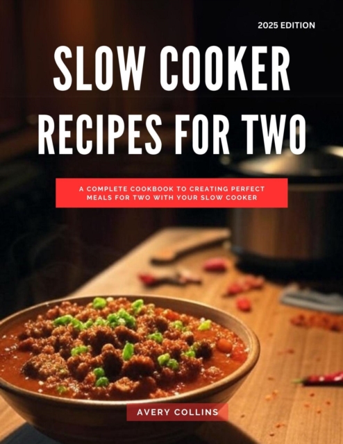 Slow Cooker Recipes for Two: A Complete Cookbook to Creating Perfect Meals for two with Your Slow Cooker