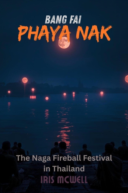 Bang Fai Phaya Nak: The Naga Fireball Festival in Thailand