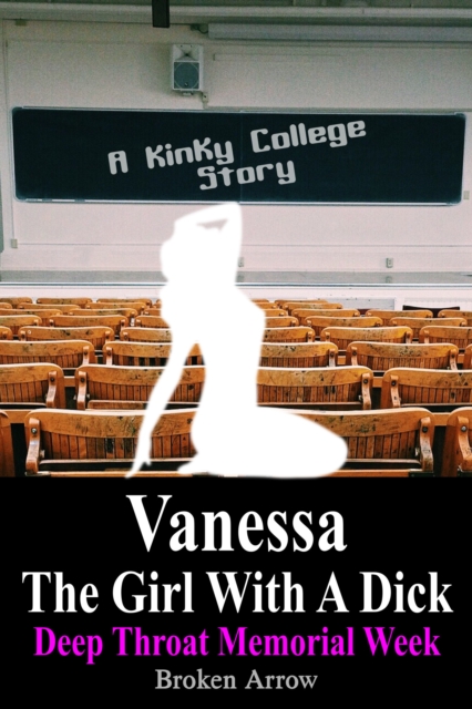 Vanessa, The Girl With A Dick (Deep Throat Memorial Week) - A Kinky College Story