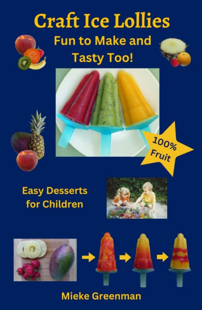 Craft Ice Lollies Fun to Make and Tasty Too! Easy Desserts for Children 100% Fruit