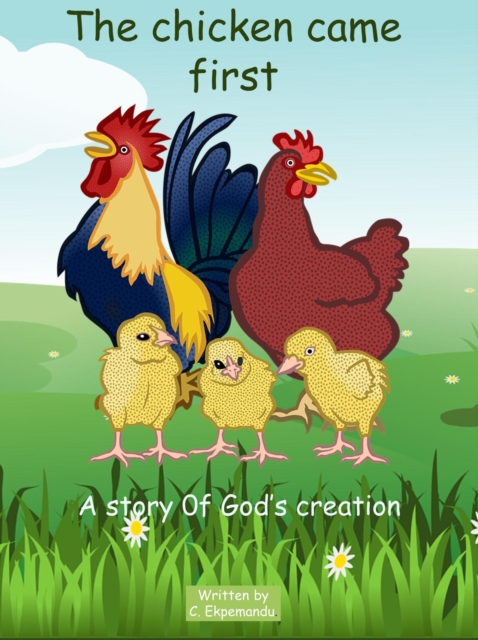 Chicken Came First (A Story Of God's Creation).