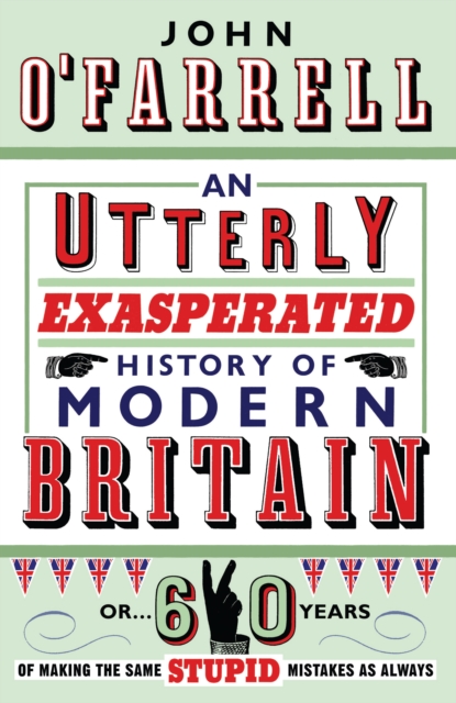 Utterly Exasperated History of Modern Britain