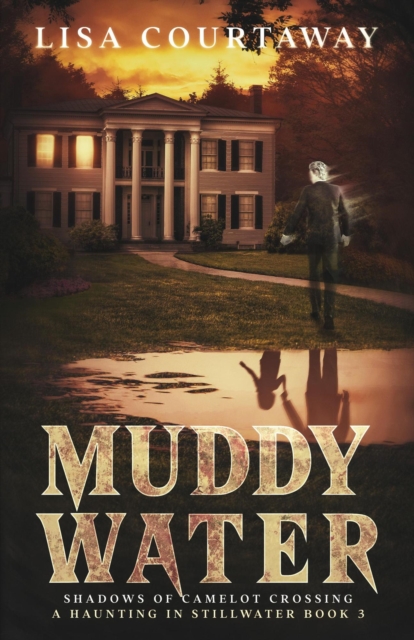 Muddy Water - Shadows of Camelot Crossing, A Haunting in Stillwater, Book 3