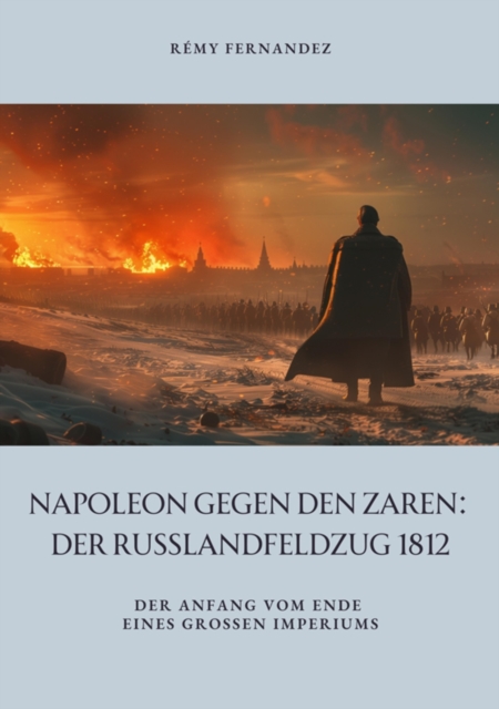 Napoleon gegen den Zaren:  Der Russlandfeldzug 1812