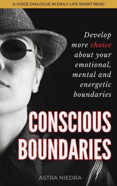 Conscious Boundaries - Develop More Choice About Your Emotional, Mental and Energetic Boundaries