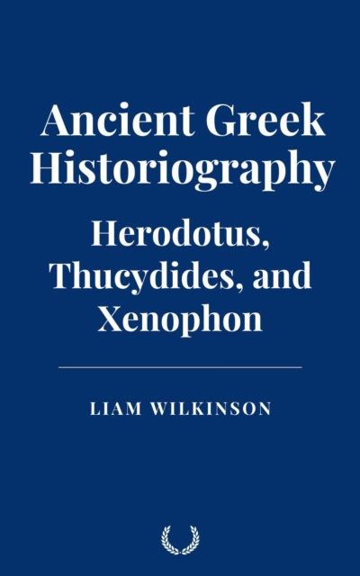 Ancient Greek Historiography: Herodotus, Thucydides, and Xenophon
