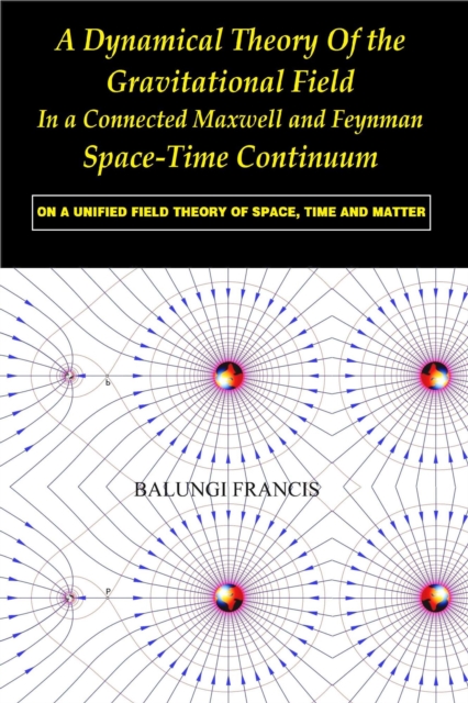 Dynamical Theory of the Gravitational Field in a Connected Maxwell and Feynman Spacetime Continuum:On a Unified Field Theory of Space, Time and Matter