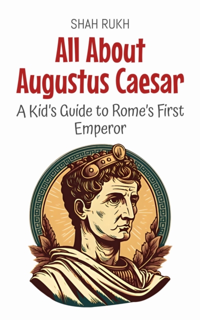 All About Augustus Caesar: A Kid's Guide to Rome's First Emperor