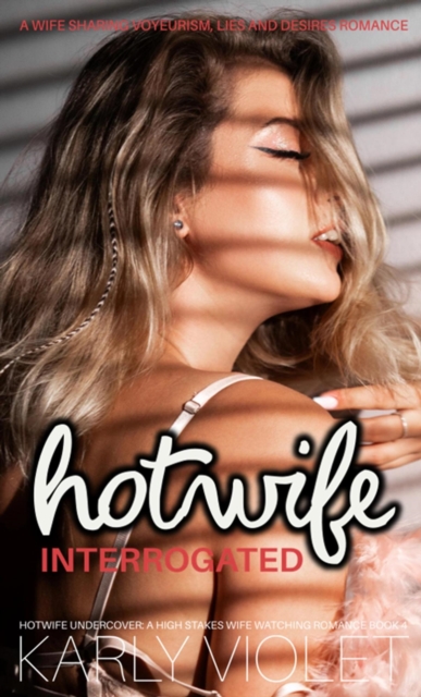 Hotwife Interrogated - A Wife Sharing Voyeurism, Lies and Desires Romance