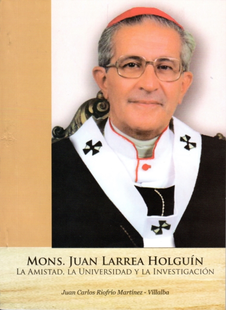 Mons. Juan Larrea Holguin. La amistad, la universidad y la investigacion
