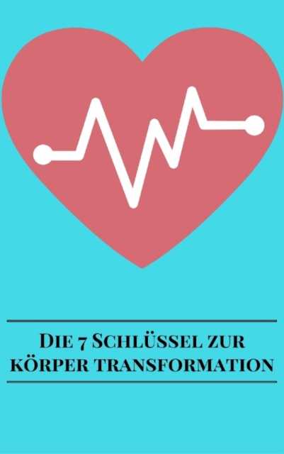Die 7 Schlüssel Zur Körper Transformation