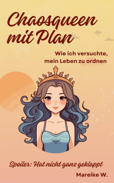 Chaosqueen mit Plan - Wie ich versuchte, mein Leben zu ordnen