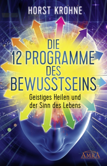 DIE 12 PROGRAMME DES BEWUSSTSEINS: Geistiges Heilen und der Sinn des Lebens (Erstveröffentlichung)