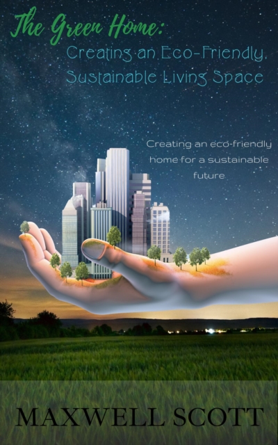 Green Home: Creating an Eco-Friendly, Sustainable Living Space