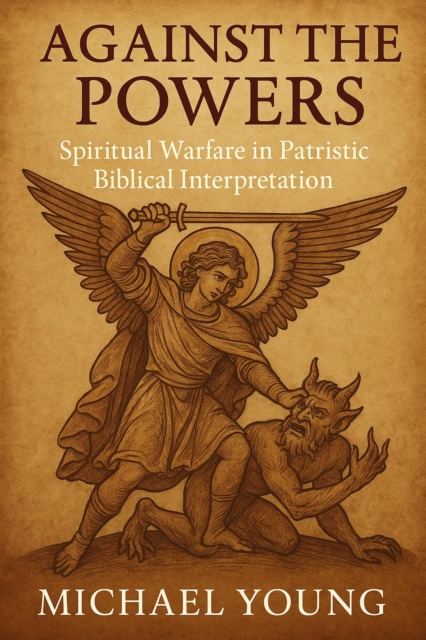 Against the Powers: Spiritual Warfare in Patristic Biblical Interpretation