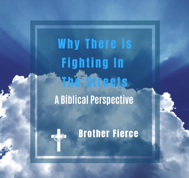 Why There Is Fighting In The Streets. A Biblical Perspective