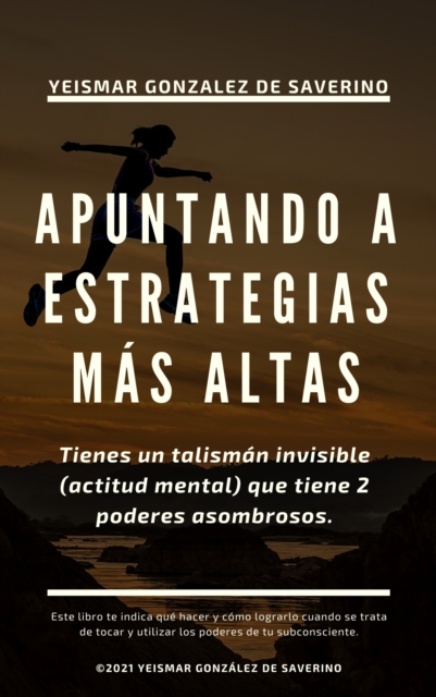 Apuntando a Estrategias Mas Altas. Tienes un talisman invisible (actitud mental) que tiene 2 poderes asombrosos.