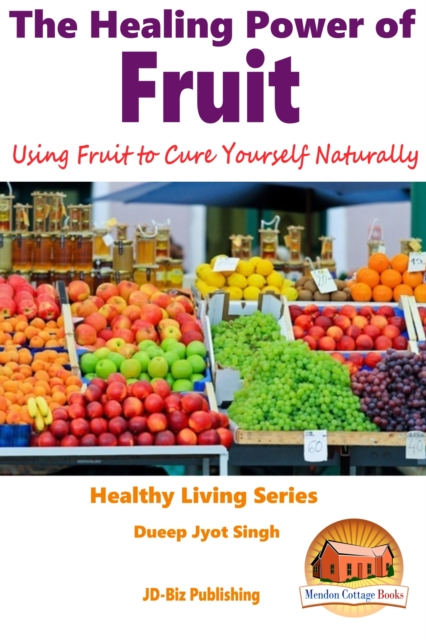 Healing Power of Fruit: Using Fruit to Cure Yourself Naturally