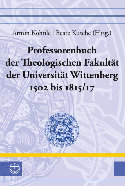 Professorenbuch der Theologischen Fakultät der Universität Wittenberg 1502 bis 1815/17