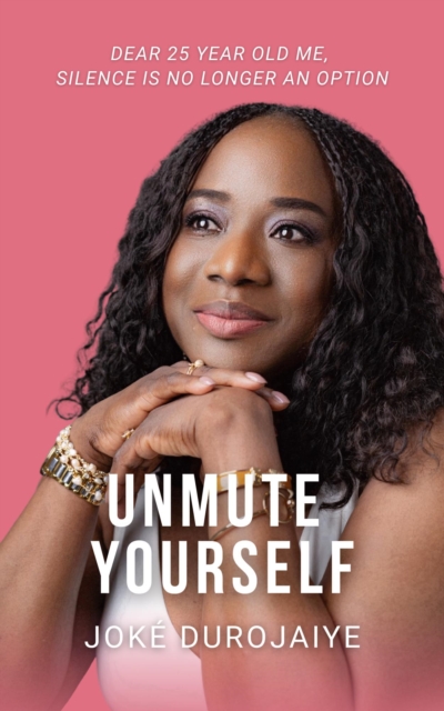 UNMUTE YOURSELF Dear 25 Year Old Me, Silence Is No Longer An Option