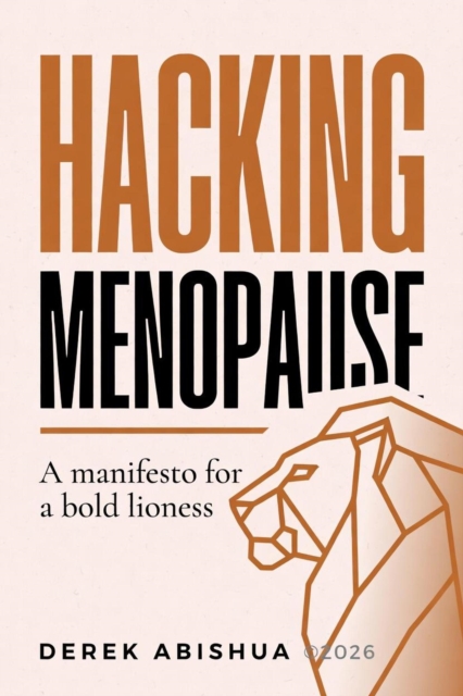 Hacking Menopause: A Manifesto for a Bold Lioness