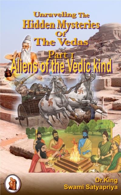 Unraveling the  Hidden Mysteries  of  the Vedas, Part 1 : Aliens of the Vedic Kind