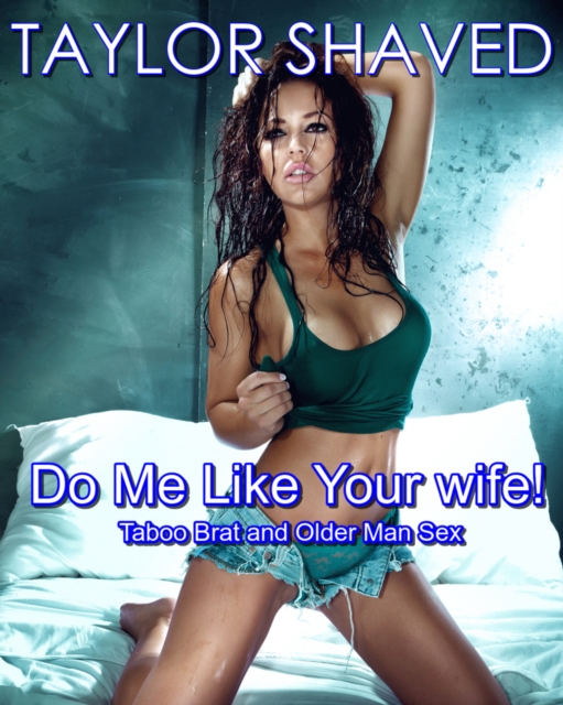 Do Me Like Your Wife! Taboo Brat and Older Man Sex