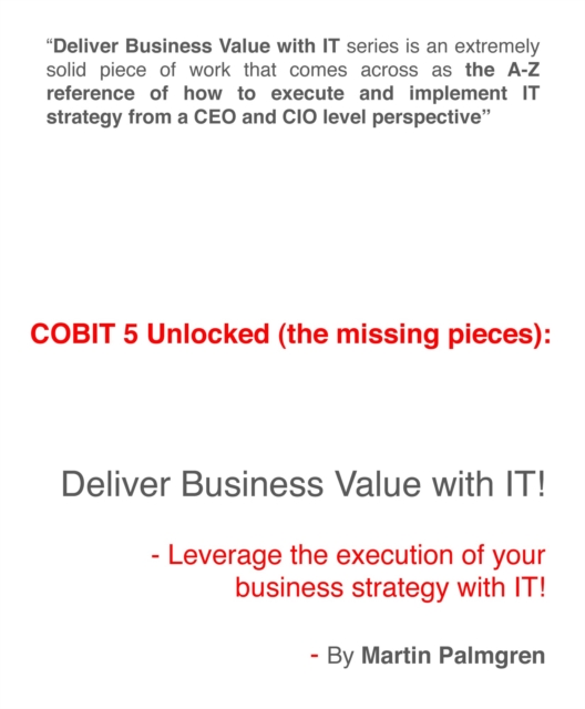 COBIT 5 Unlocked (The Missing Pieces): Deliver Business Value With IT! - Leverage Business Strategy Execution With IT