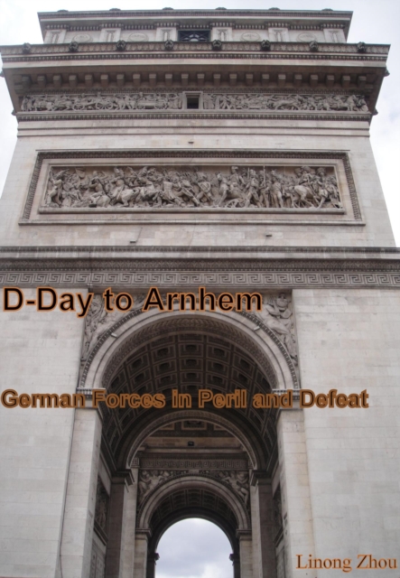D-Day to Arnhem:  German Forces in Peril and Defeat