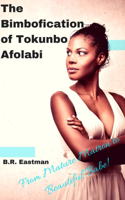 Bimbofication of Tokunbo Afolabi: From Mature Matron to Beautiful Babe!