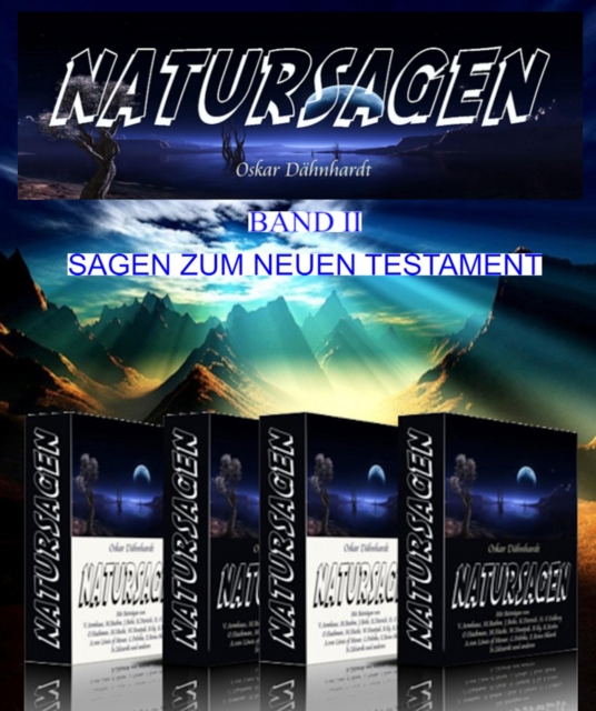 Natursagen. Eine Sammlung naturdeutender Sagen, Marchen, Fabeln und Legenden. Herausgegeben von Oskar Dahnhardt. 2. Band. Sagen zum Neuen Testament.