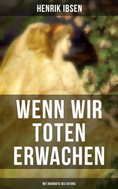 Wenn wir Toten erwachen (Mit Biografie des Autors)