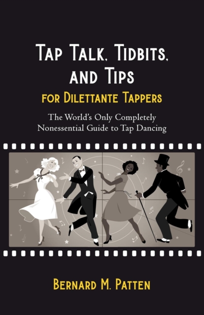 Tap Talk, Tidbits, and Tips for Dilettante Tappers: The World's Only Completely Nonessential Guide to Tap Dancing